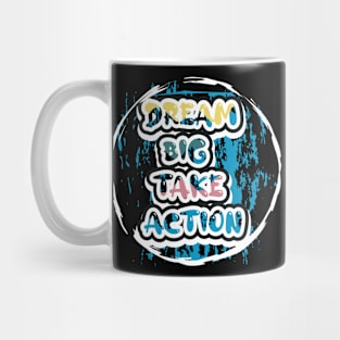 Dream Big Take Action Motivational And Inspirational Mug